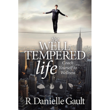 The Well-Tempered Life: Coach Yourself to Wellness