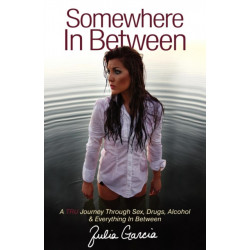 Somewhere In Between: A TRU Journey Through Sex, Drugs, Alcohol & Everything In Between