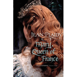Mary, Queen of France: the inspiring and moving story of a celebrated beauty and ultimate royal rebel from the queen of British historical fiction