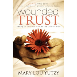Wounded Trust: Living Fully In The Midst Of Life's Tragedies