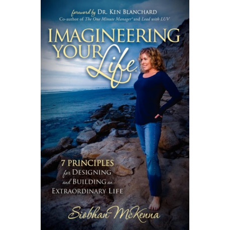 Imagineering Your Life: 7 Principles for Designing and Building an Extraordinary Life