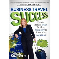Business Travel Success: How to Reduce Stress, Be More Productive and Travel with Confidence