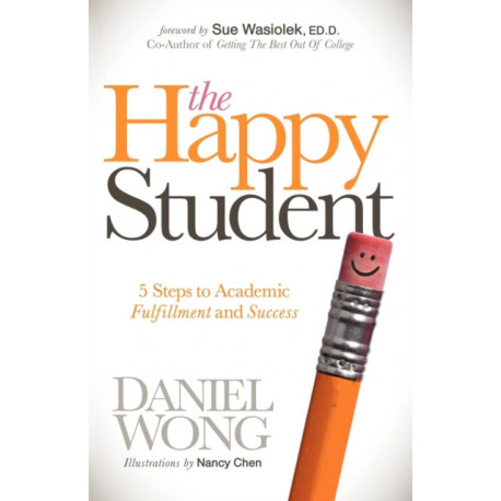 The Happy Student: 5 Steps to Academic Fulfillment and Success