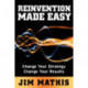 Reinvention Made Easy: Change Your Strategy Change Your Results