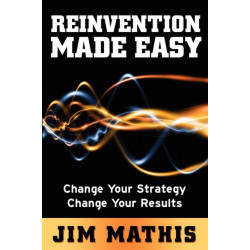 Reinvention Made Easy: Change Your Strategy Change Your Results