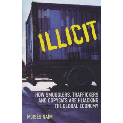 Illicit: How Smugglers, Traffickers and Copycats are Hijacking the Global Economy