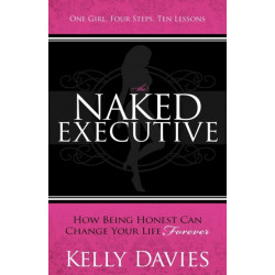 The Naked Executive: How Being Honest Can Change Your Life Forever