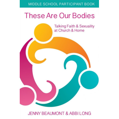 These Are Our Bodies, Middle School Participant booklet: Talking Faith & Sexuality at Church & Home