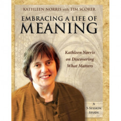 Embracing a Life of Meaning: Kathleen Norris on Discovering What Matters