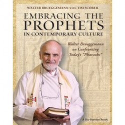 Embracing the Prophets in Contemporary Culture Participant's Workbook: Walter Brueggemann on Confronting Today’s “Pharaohs”