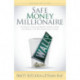 Safe Money Millionaire: The Secret to Growing Wealthy Without Losing Your Money In the Wall Street Roller Coaster