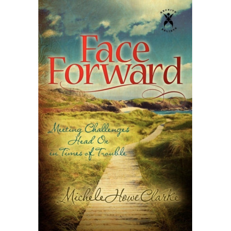 Face Forward: Meeting Challenges Head On in Times of Trouble