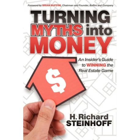 Turning Myths into Money: An Insiders Guide to Winning the Real Estate Game