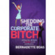 Shedding the Corporate Bitch: Shifting Your Bitches to Riches in Life and Business