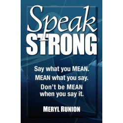 Speak Strong: Say what you MEAN. MEAN what you say. Don't be MEAN when you say it.