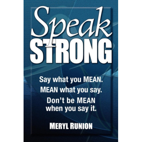 Speak Strong: Say what you MEAN. MEAN what you say. Don't be MEAN when you say it.