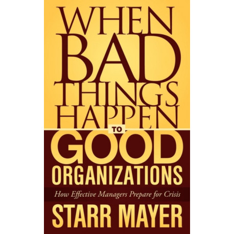 When Bad Things Happen to Good Organizations: How Effective Manager's Prepare for Crisis