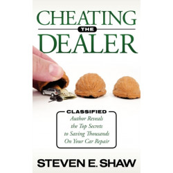 Cheating The Dealer: Classified:  Author Reveals The Top Secrets To Saving Thousands On Your Car Repair