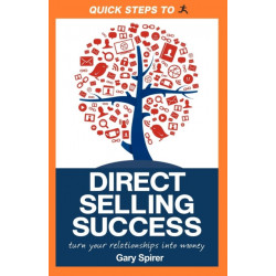 Quick Steps To Direct Selling Success: Turn Your Relationships Into Money