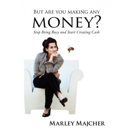 But Are You Making Any Money?: Stop Being Busy and Start Creating Cash