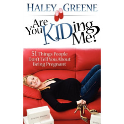 Are You KIDding Me?: 51 Things People Don't Tell You About Being Pregnant