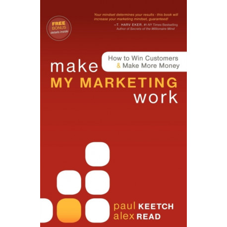 Make My Marketing Work: How to Win Customers & Make More Money