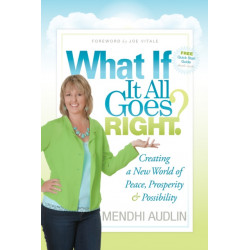What If It All Goes Right?: Creating a New World of Peace, Prosperity & Possibility