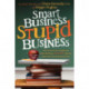 Smart Business, Stupid Business: What School Never Taught You About Building a SUCCESSFUL Business