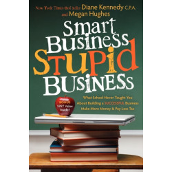Smart Business, Stupid Business: What School Never Taught You About Building a SUCCESSFUL Business