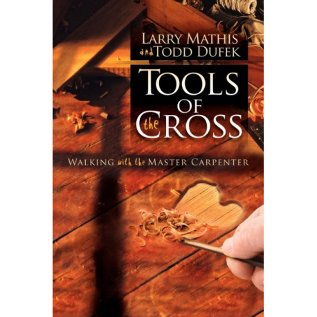Tools Of The Cross: Walking with the Master Carpenter
