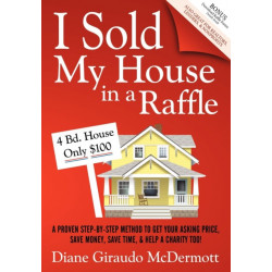 I Sold My House In a Raffle: A Proven Step-by-step Method to Get Your Asking Price, Save Money, Save Time, & Help a Charity too!