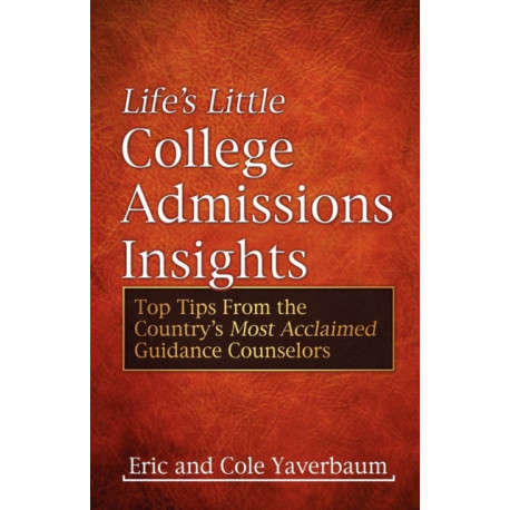 Life's Little College Admissions Insights: Top Tips From the Country's Most Acclaimed Guidance Counselors