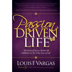 The Passion Driven Life: The Secrets of Success, Balance & Fulfillment in the 9 Key Areas of Life