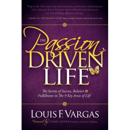 The Passion Driven Life: The Secrets of Success, Balance & Fulfillment in the 9 Key Areas of Life