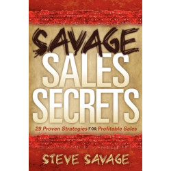 Savage Sales Secrets: 29 Proven Strategies For Profitable Sales