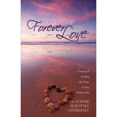 Finding Your Forever Love: Creating and Keeping The Magic In Your Relationship