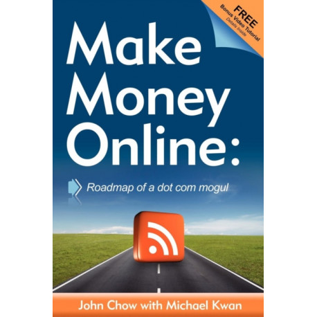 Make Money Online: Roadmap of a Dot Com Mogul