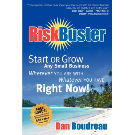 RiskBuster: Start or Grow Any Small Business Wherever You Are With Whatever You Have Right Now