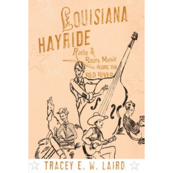 Louisiana Hayride: Radio and Roots Music along the Red River