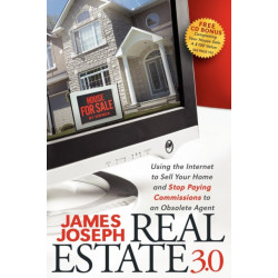 Real Estate 3.0: Using the Internet to Sell Your Home and Stop Paying Commissions to an Obsolete Agent