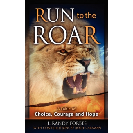 Run To The Roar: A Fable of Choice, Courage, and Hope