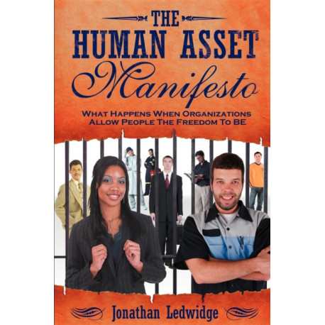 The Human Asset Manifesto: What Happens When Organizations Allow People the Freedom to Be
