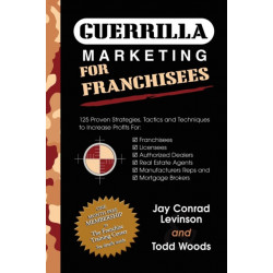 Guerrilla Marketing for Franchisees: 125 Proven Strategies, Tactics and Techniques to Increase Your Profits