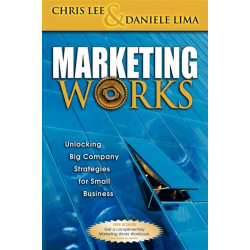 Marketing Works: Unlocking Big Company Strategies for Small Business
