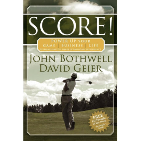 Score! Power Up Your Game, Business and Life by Harnessing the Power of Emotional Intelligence