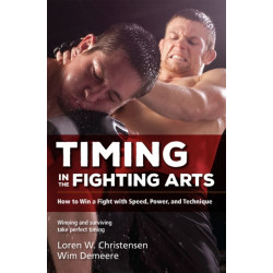Timing in the Fighting Arts: How to Win a Fight with Speed, Power, and Technique