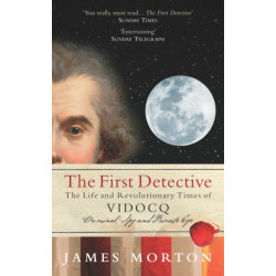 The First Detective: The Life and Revolutionary Times of Vidocq