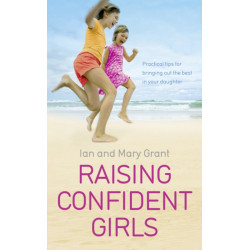 Raising Confident Girls: Practical tips for bringing out the best in your daughter