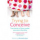 Trying to Conceive: True stories of how couples overcame infertility