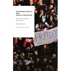 Networked Publics and Digital Contention: The Politics of Everyday Life in Tunisia